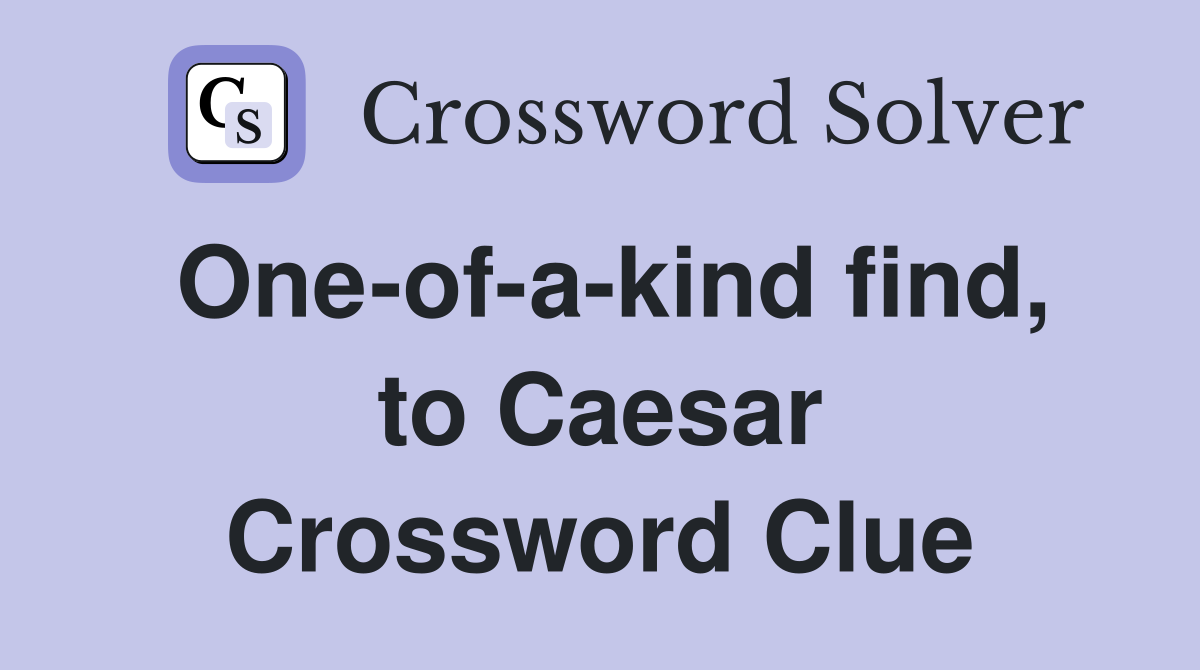 One-of-a-kind find, to Caesar Crossword Clue