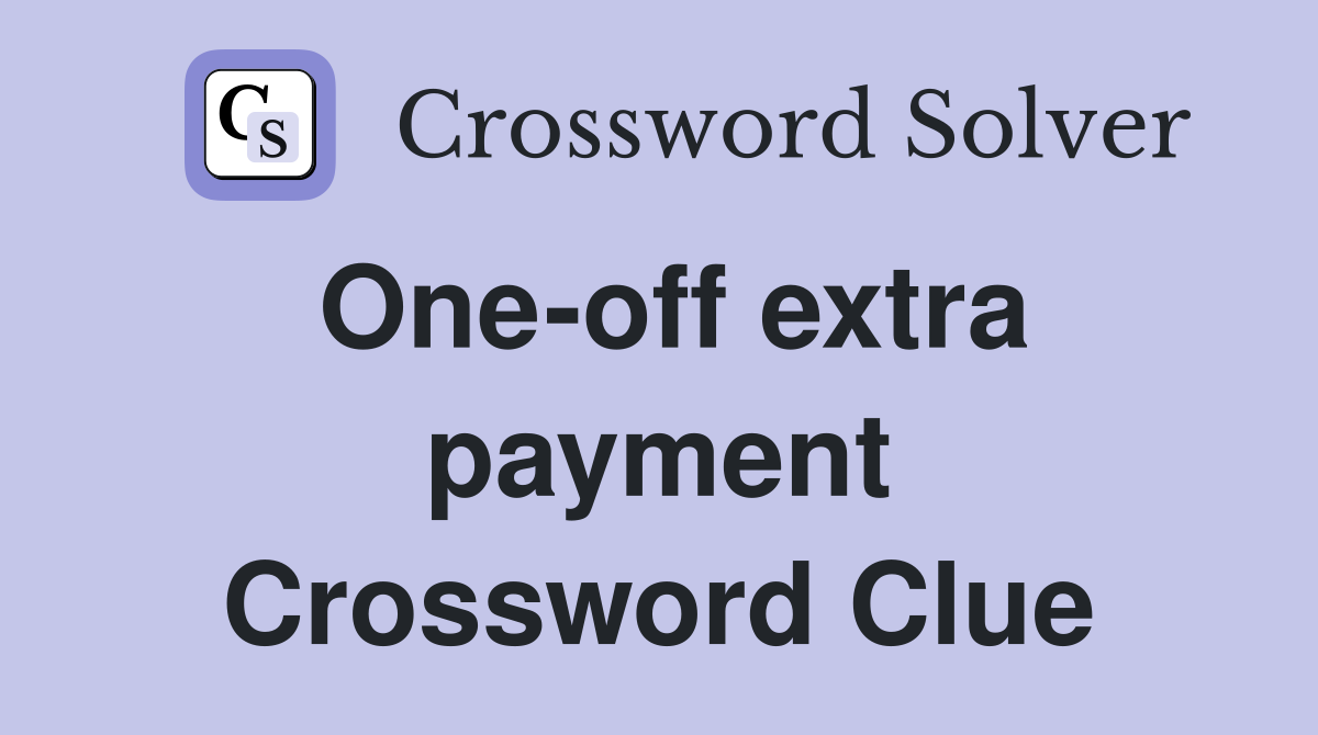 One-off extra payment Crossword Clue