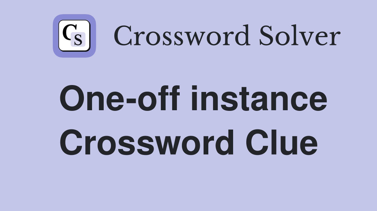 One-off instance Crossword Clue