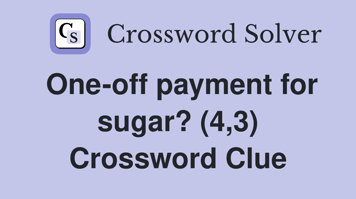 One-off payment for sugar? (4,3) Crossword Clue