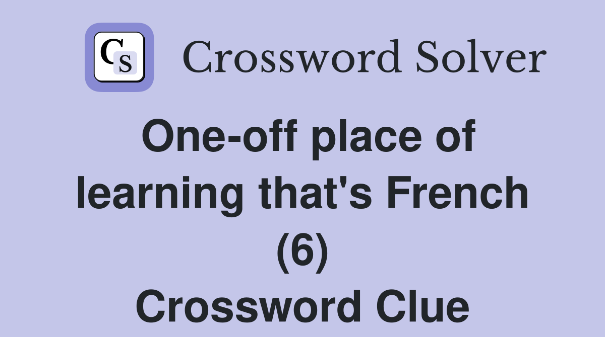 One-off place of learning that's French (6) Crossword Clue