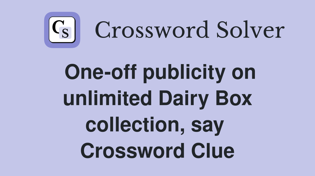 One-off publicity on unlimited Dairy Box collection, say  Crossword Clue