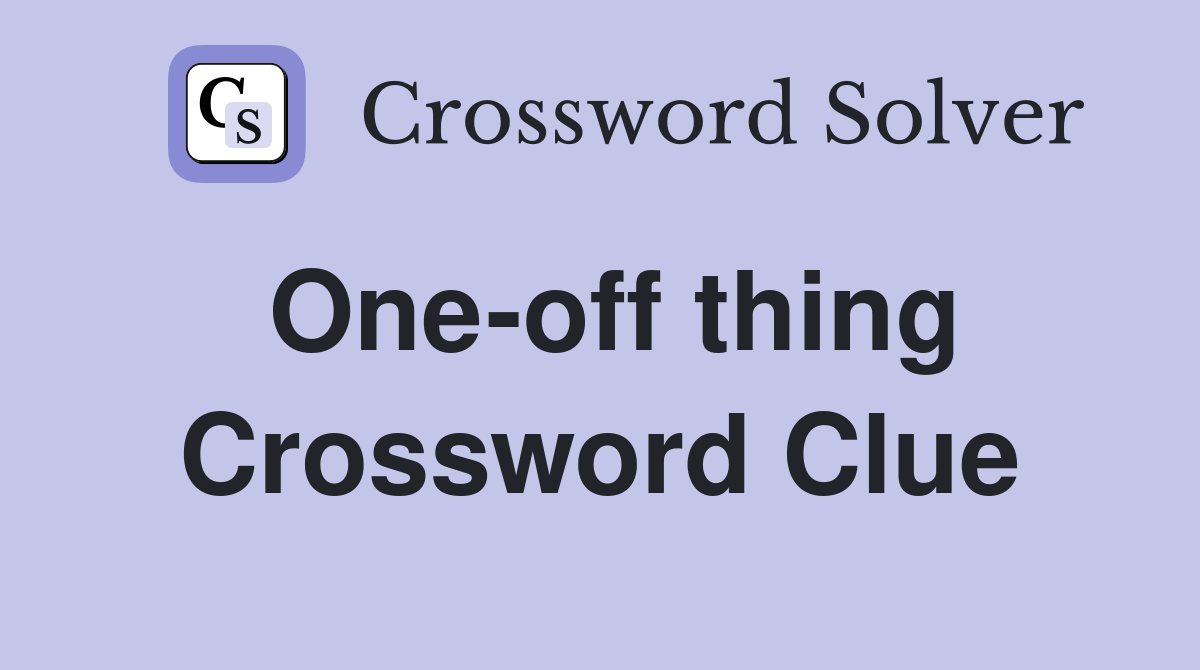 One-off thing Crossword Clue