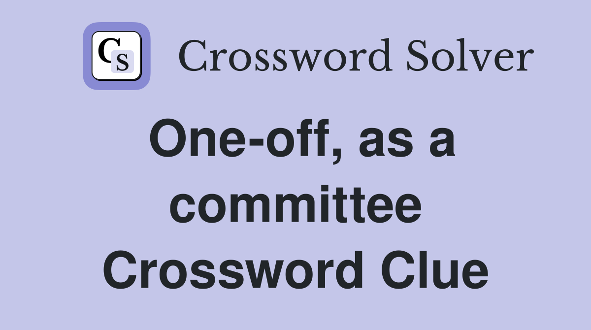 One-off, as a committee Crossword Clue