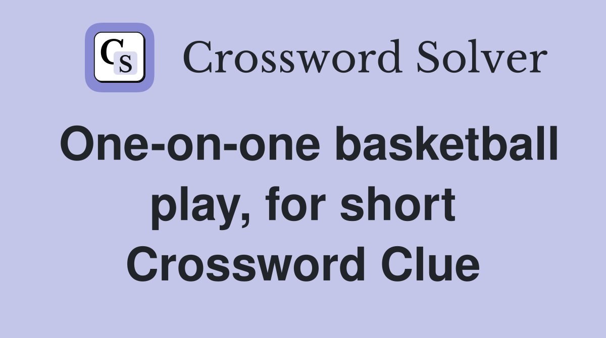 One-on-one basketball play, for short Crossword Clue