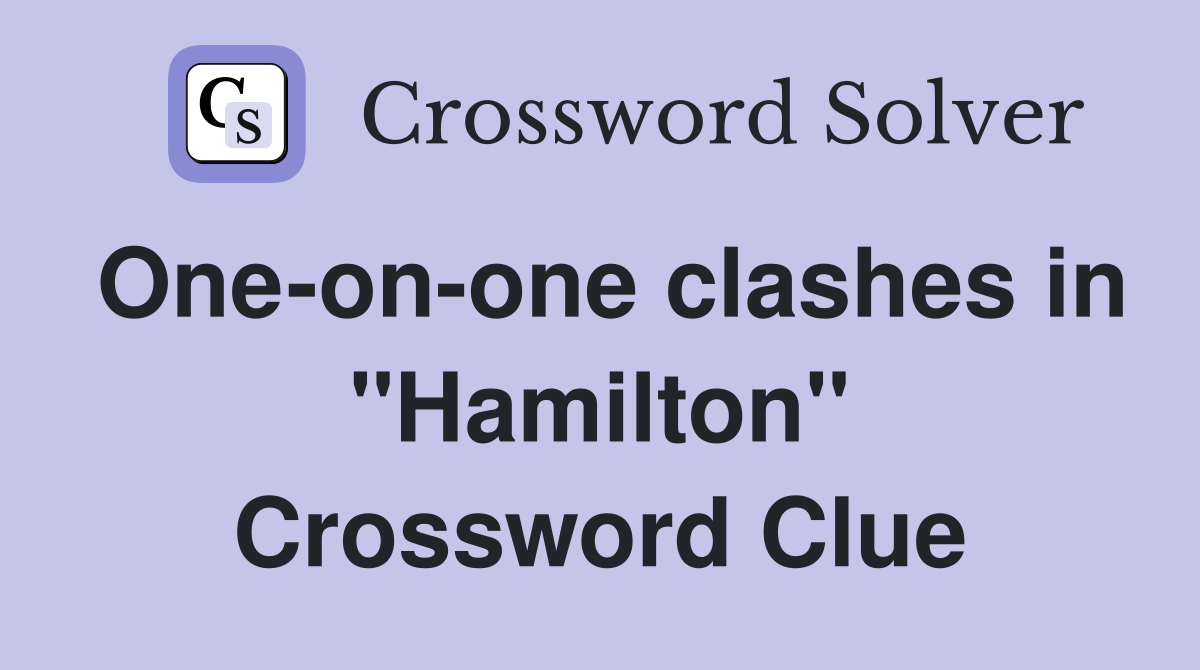 One-on-one clashes in "Hamilton" Crossword Clue