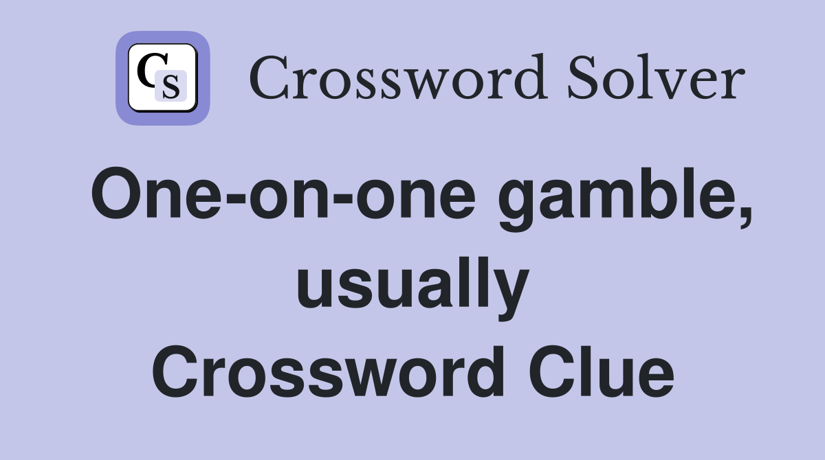 One-on-one gamble, usually Crossword Clue