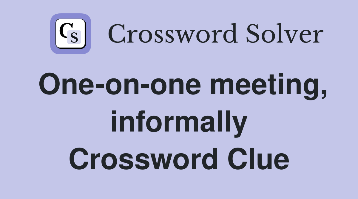 One-on-one meeting, informally Crossword Clue