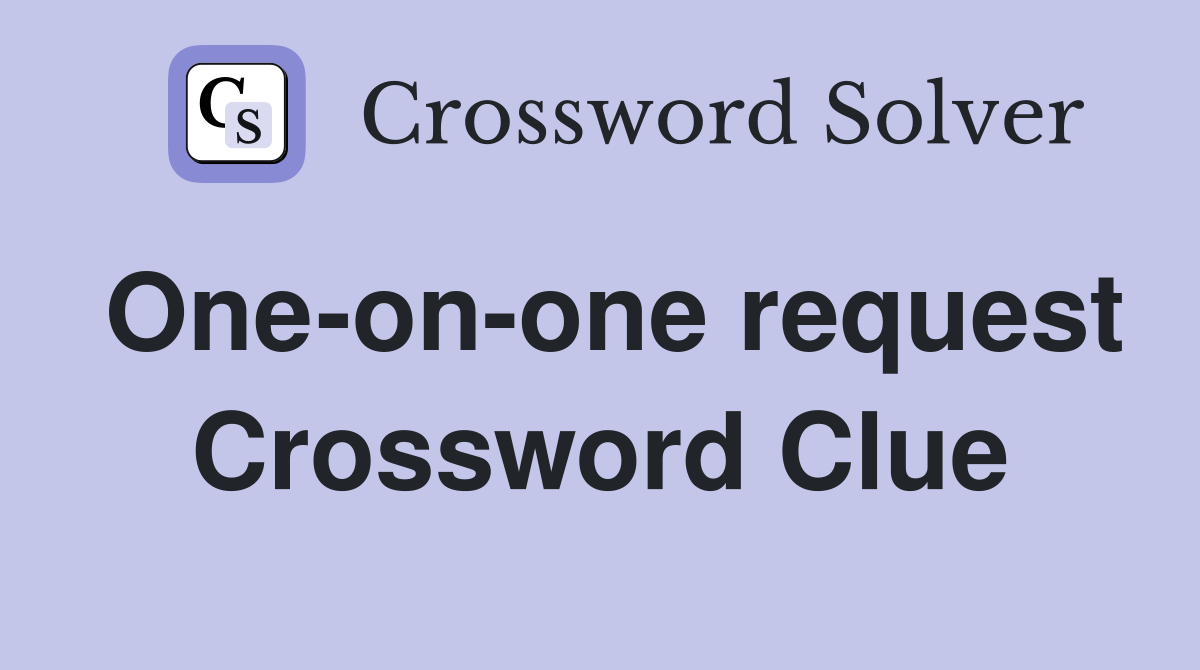 One-on-one request Crossword Clue