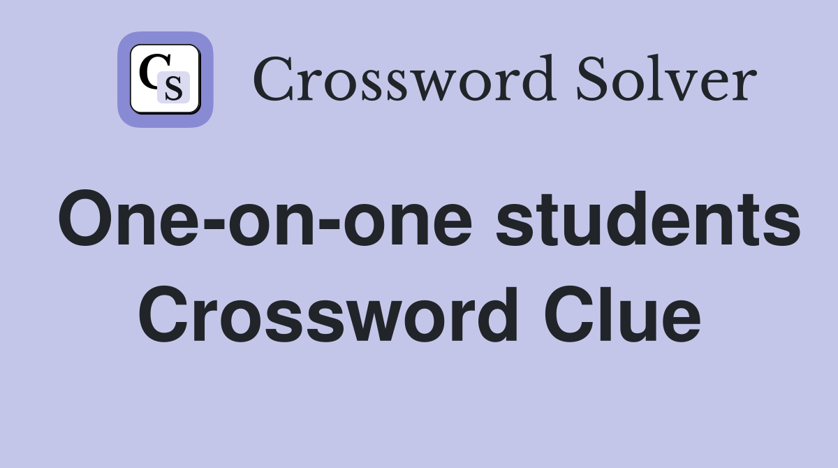One-on-one students Crossword Clue