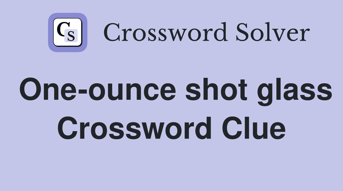 One-ounce shot glass Crossword Clue