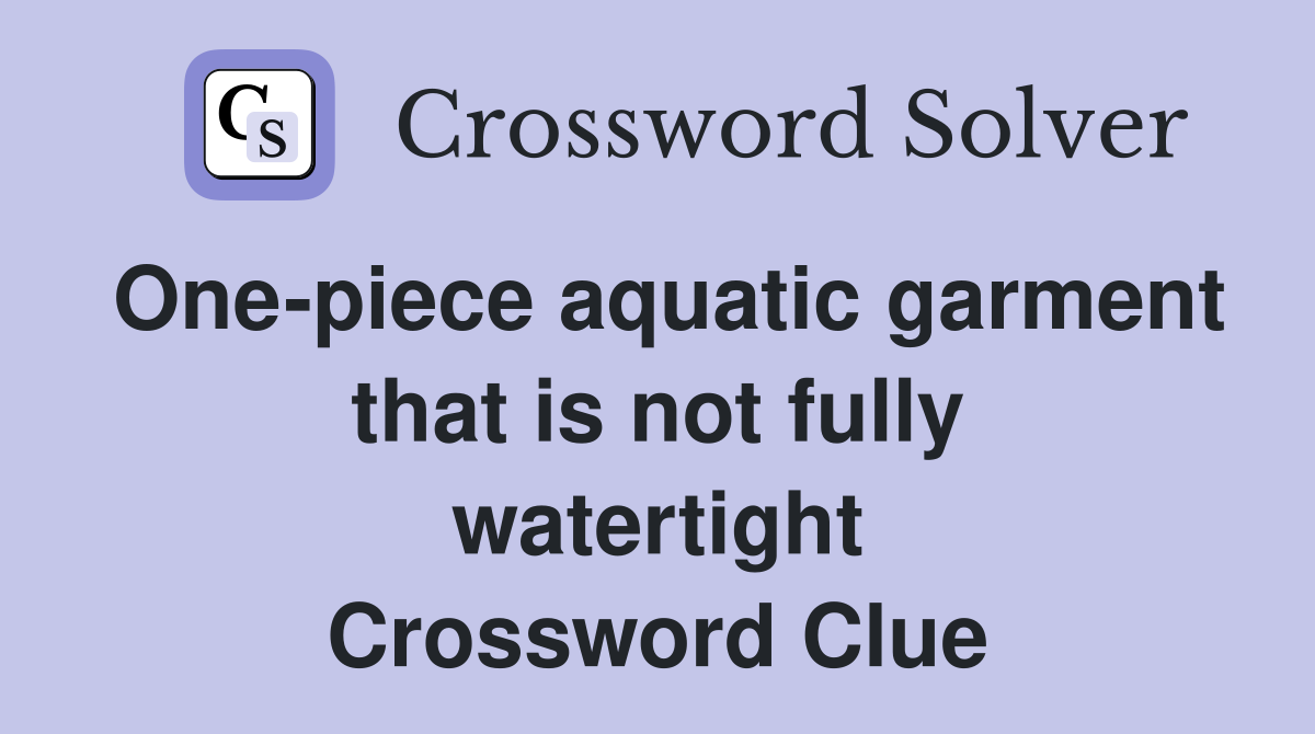 One-piece aquatic garment that is not fully watertight Crossword Clue