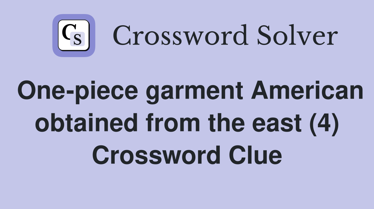 One-piece garment American obtained from the east (4) Crossword Clue