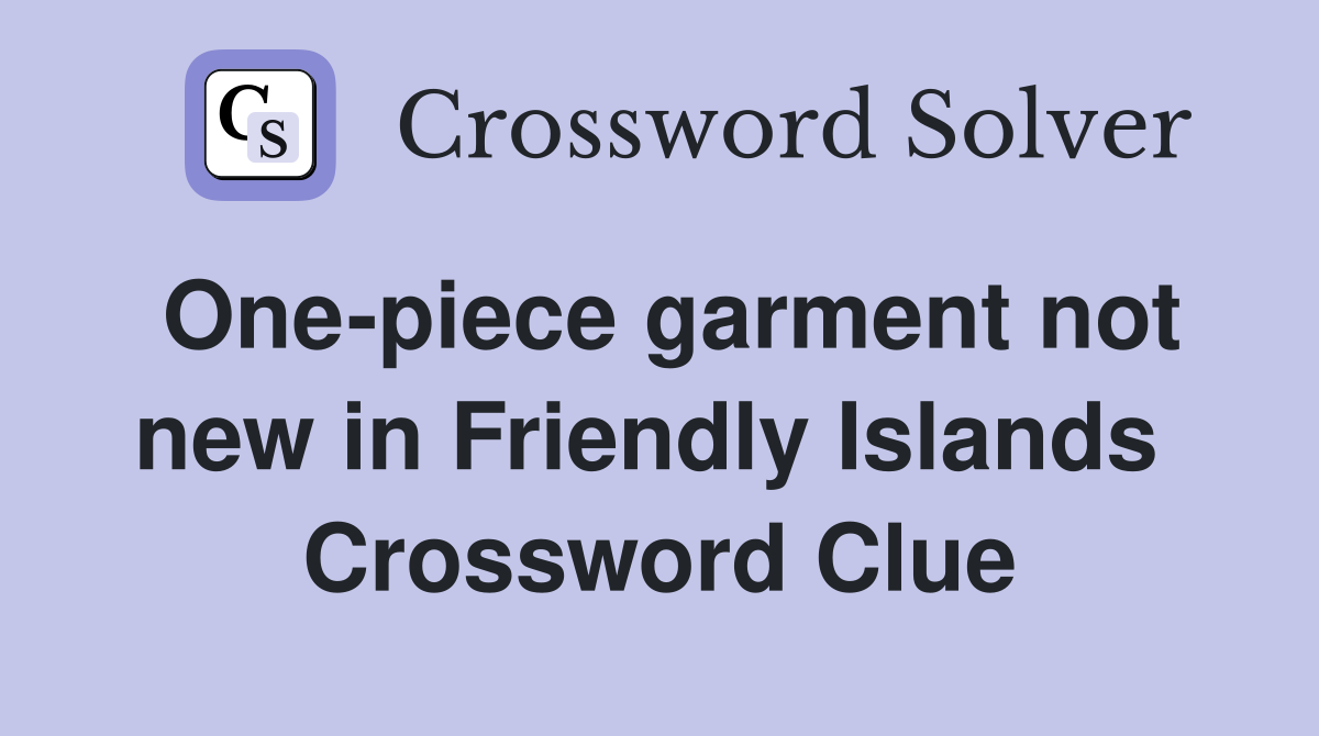 One-piece garment not new in Friendly Islands  Crossword Clue
