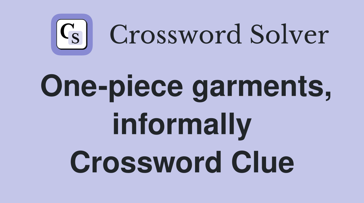 One-piece garments, informally Crossword Clue
