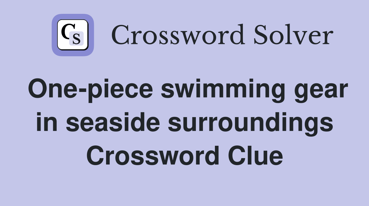 One-piece swimming gear in seaside surroundings Crossword Clue