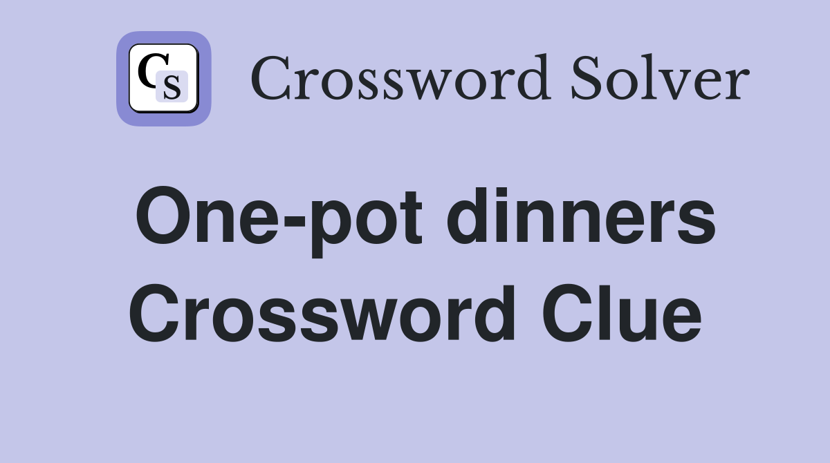 One-pot dinners Crossword Clue