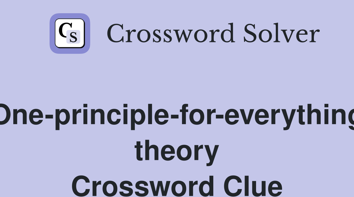One-principle-for-everything theory Crossword Clue