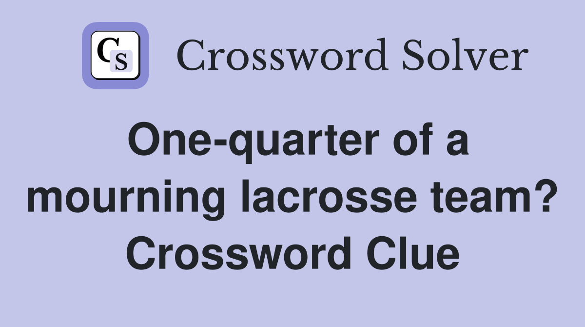 One-quarter of a mourning lacrosse team? Crossword Clue