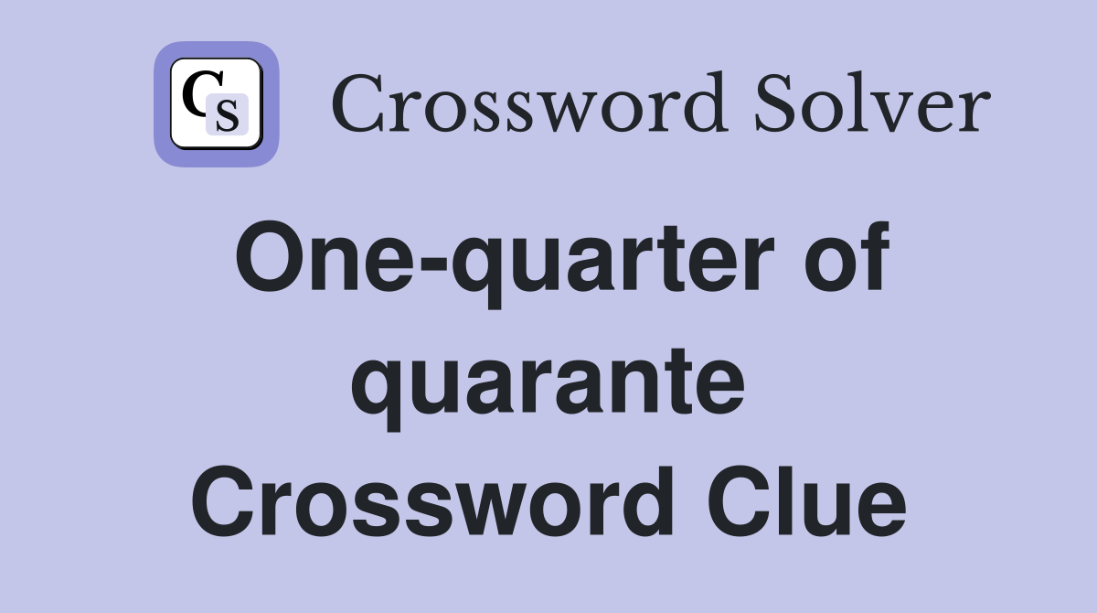 One-quarter of quarante Crossword Clue