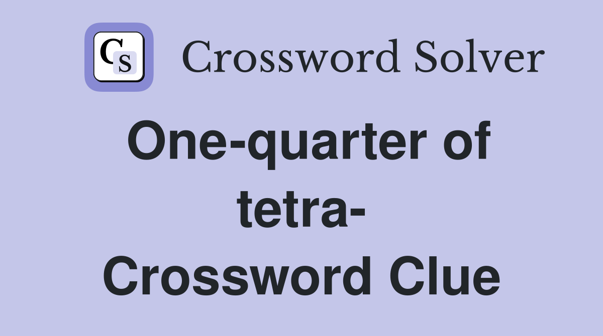 One-quarter of tetra- Crossword Clue