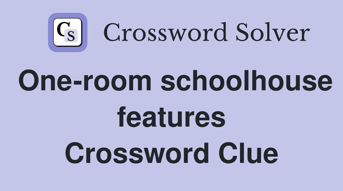 One-room schoolhouse features Crossword Clue