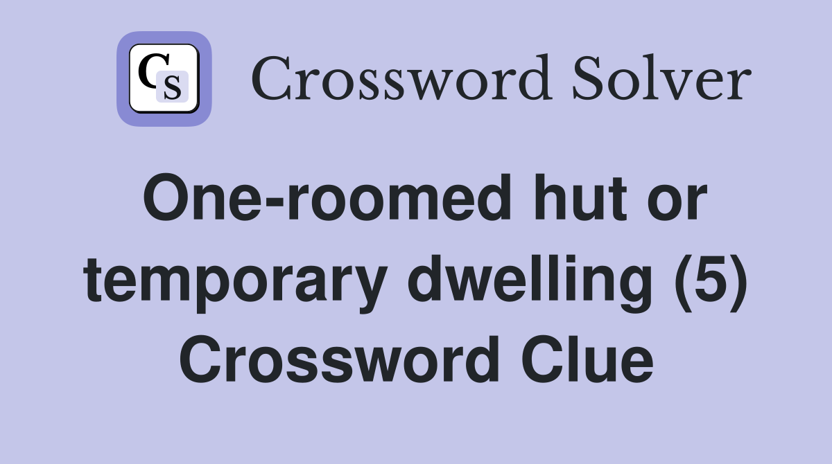 One-roomed hut or temporary dwelling (5) Crossword Clue