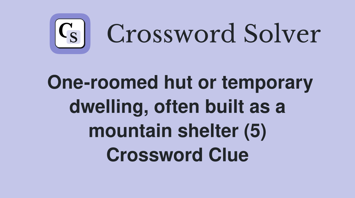 One-roomed hut or temporary dwelling, often built as a mountain shelter (5) Crossword Clue