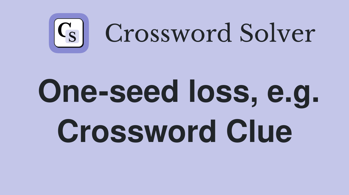 One-seed loss, e.g. Crossword Clue