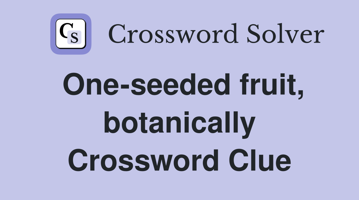 One-seeded fruit, botanically Crossword Clue