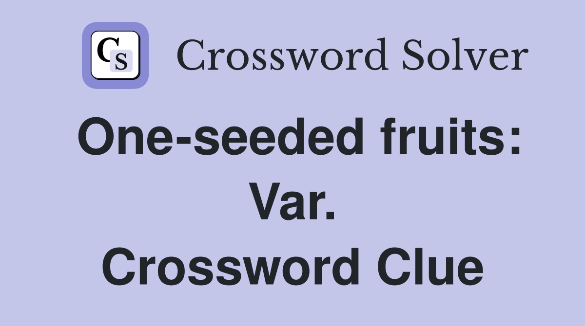 One-seeded fruits: Var. Crossword Clue