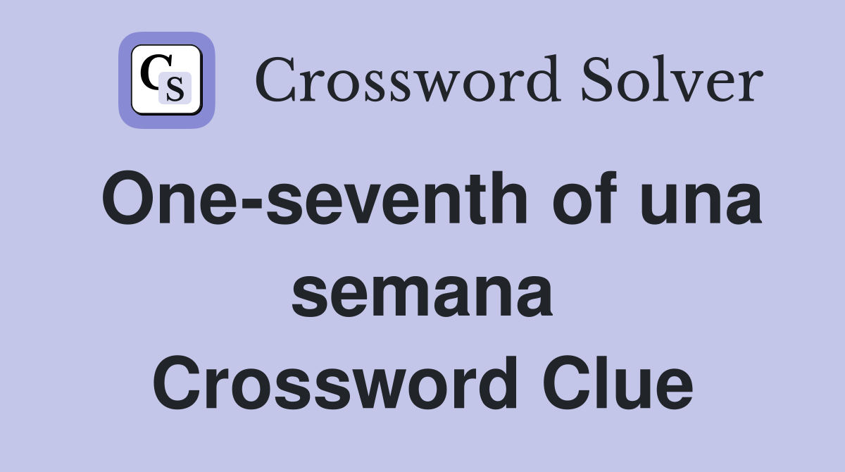 One-seventh of una semana Crossword Clue