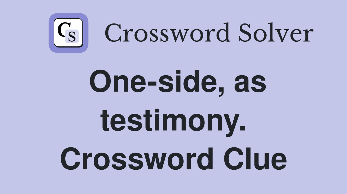 One-side, as testimony. Crossword Clue