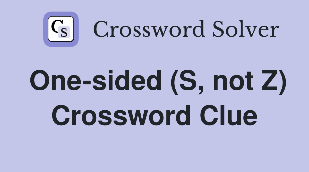 One-sided (S, not Z) Crossword Clue