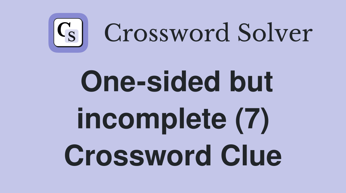 One-sided but incomplete (7) Crossword Clue
