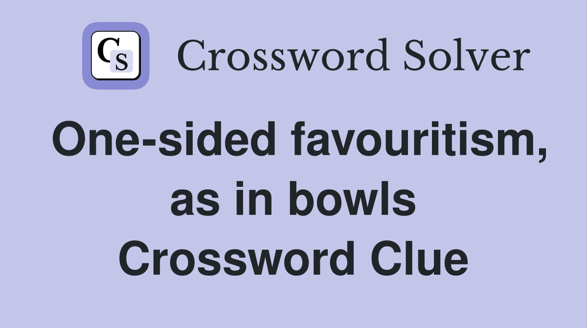 One-sided favouritism, as in bowls Crossword Clue