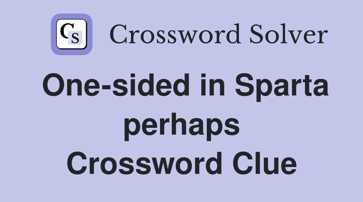 One-sided in Sparta perhaps Crossword Clue