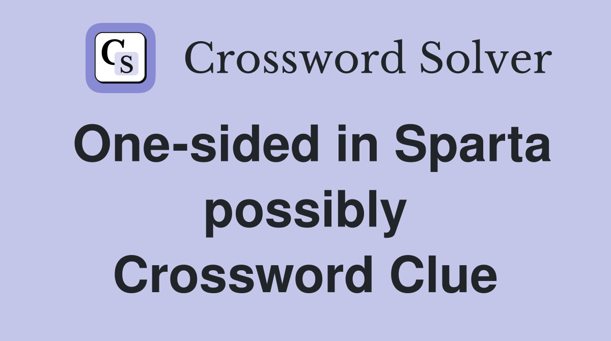 One-sided in Sparta possibly Crossword Clue