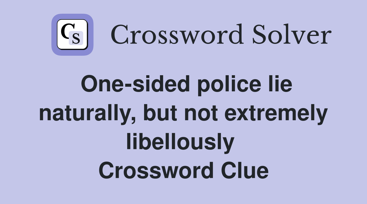 One-sided police lie naturally, but not extremely libellously  Crossword Clue