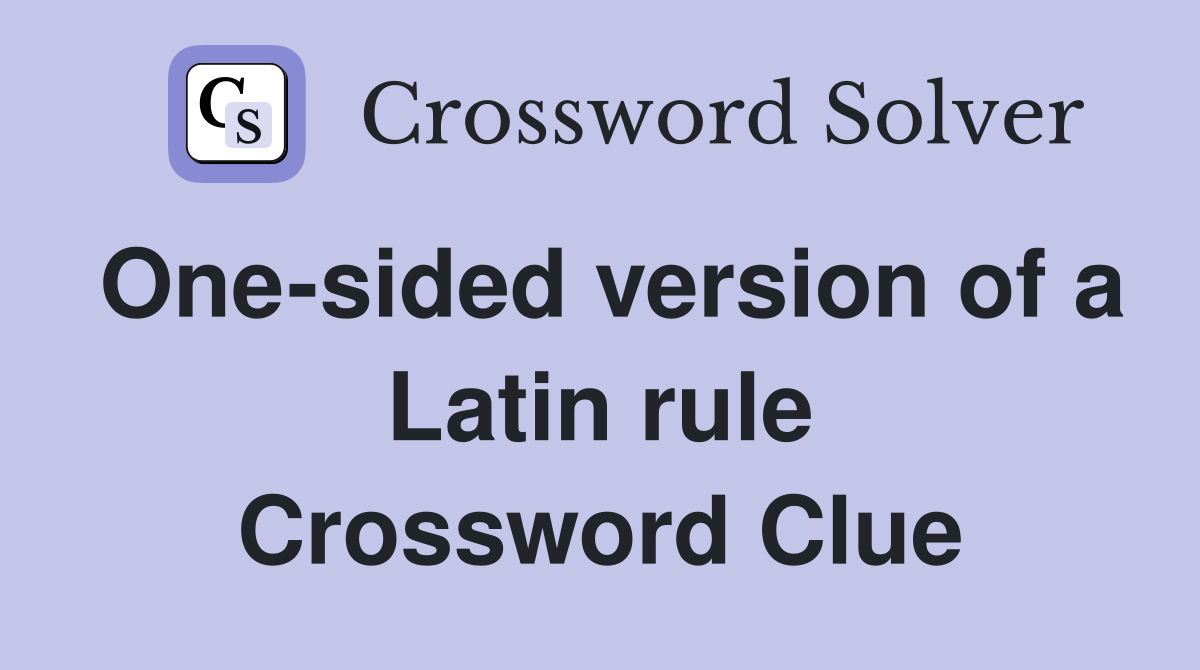 One-sided version of a Latin rule Crossword Clue