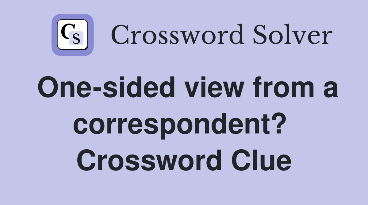 One-sided view from a correspondent?  Crossword Clue