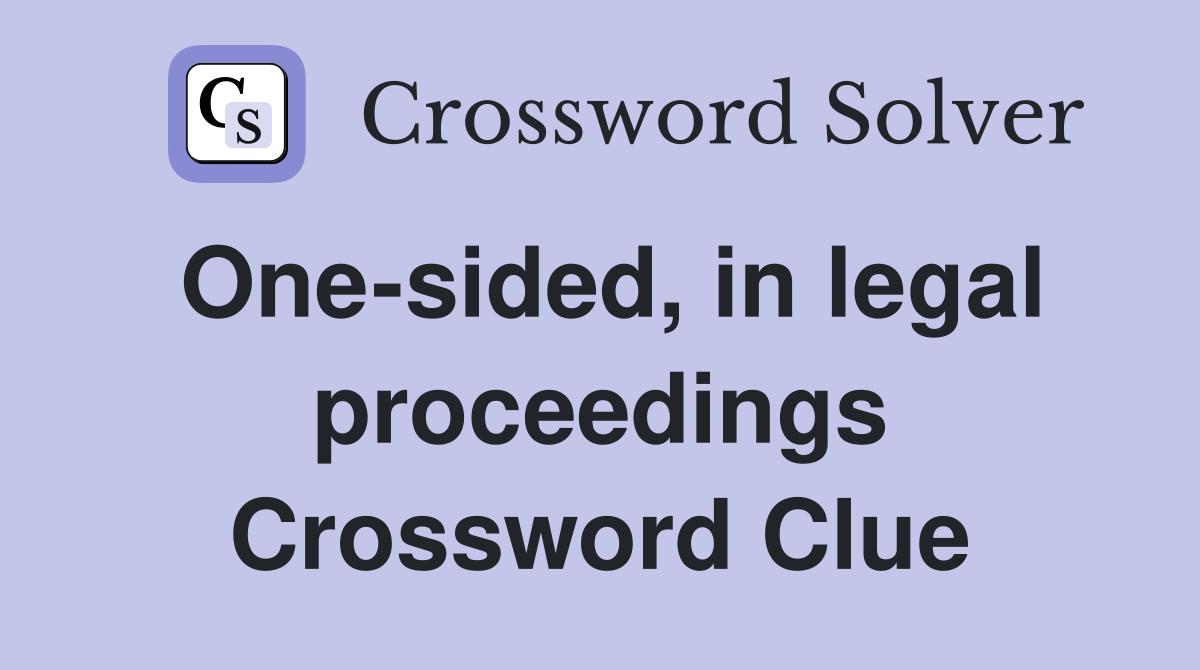 One-sided, in legal proceedings Crossword Clue