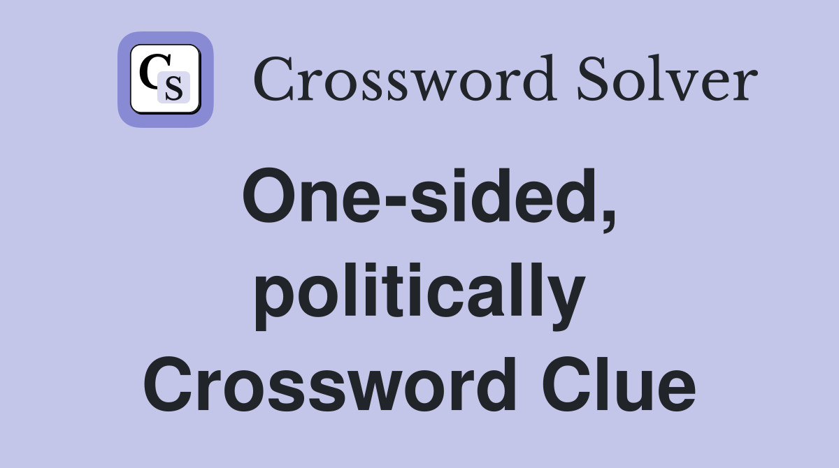 One-sided, politically Crossword Clue