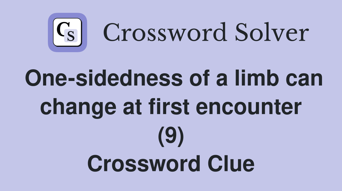 One-sidedness of a limb can change at first encounter (9) Crossword Clue