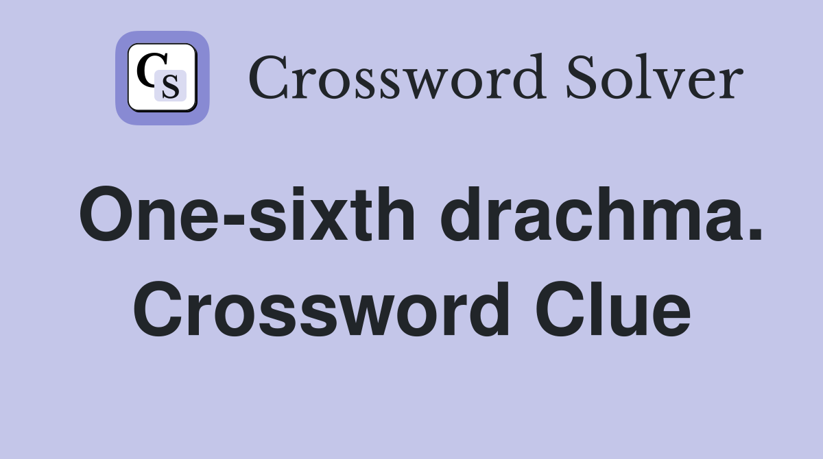 One-sixth drachma. Crossword Clue
