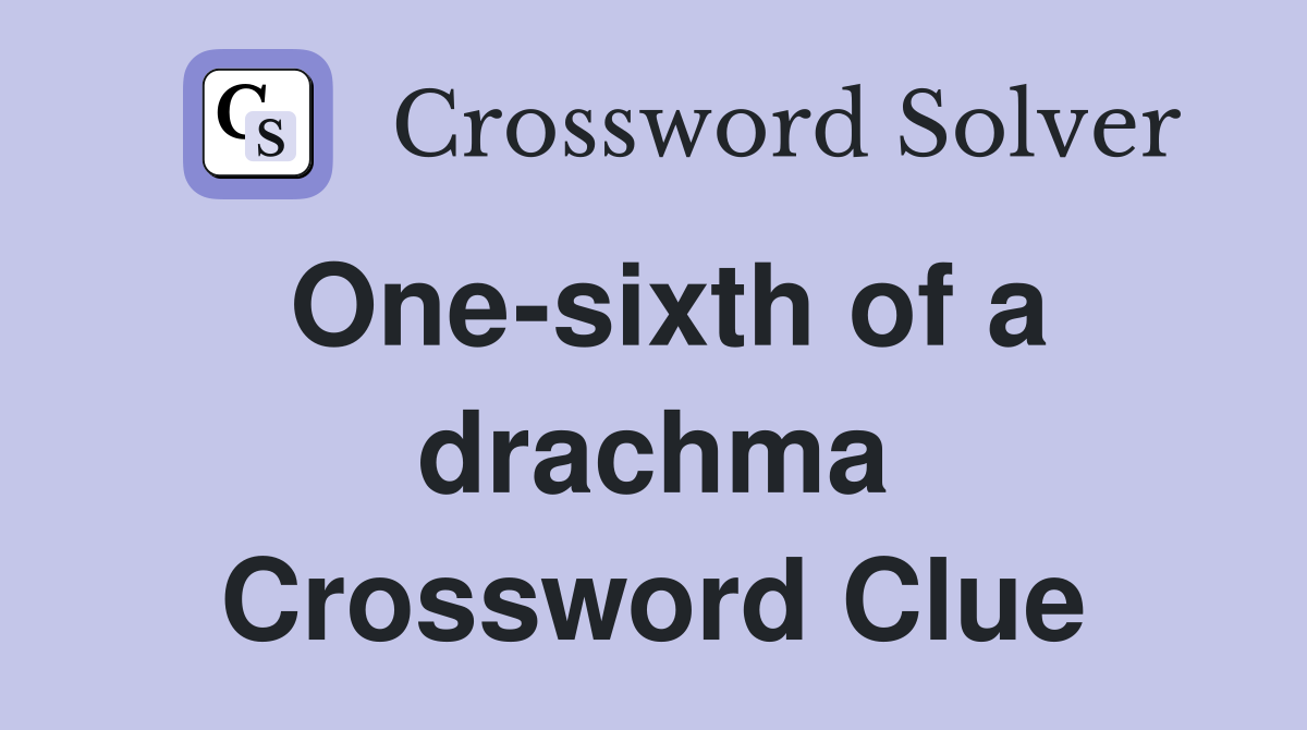 One-sixth of a drachma Crossword Clue