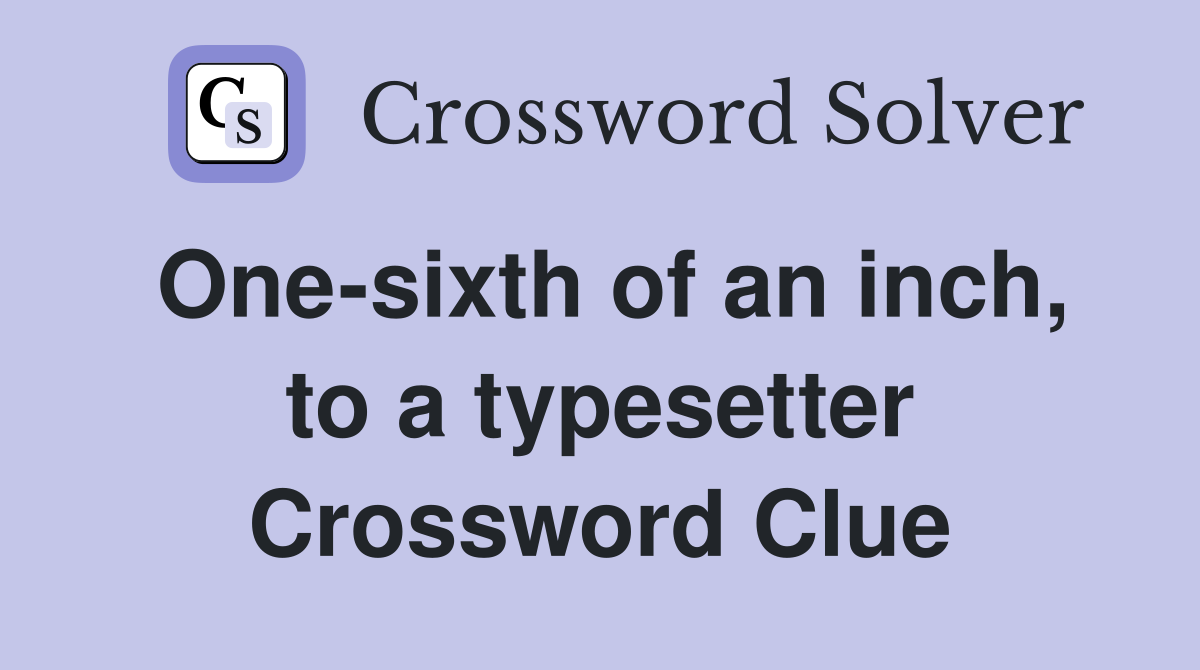 One-sixth of an inch, to a typesetter Crossword Clue