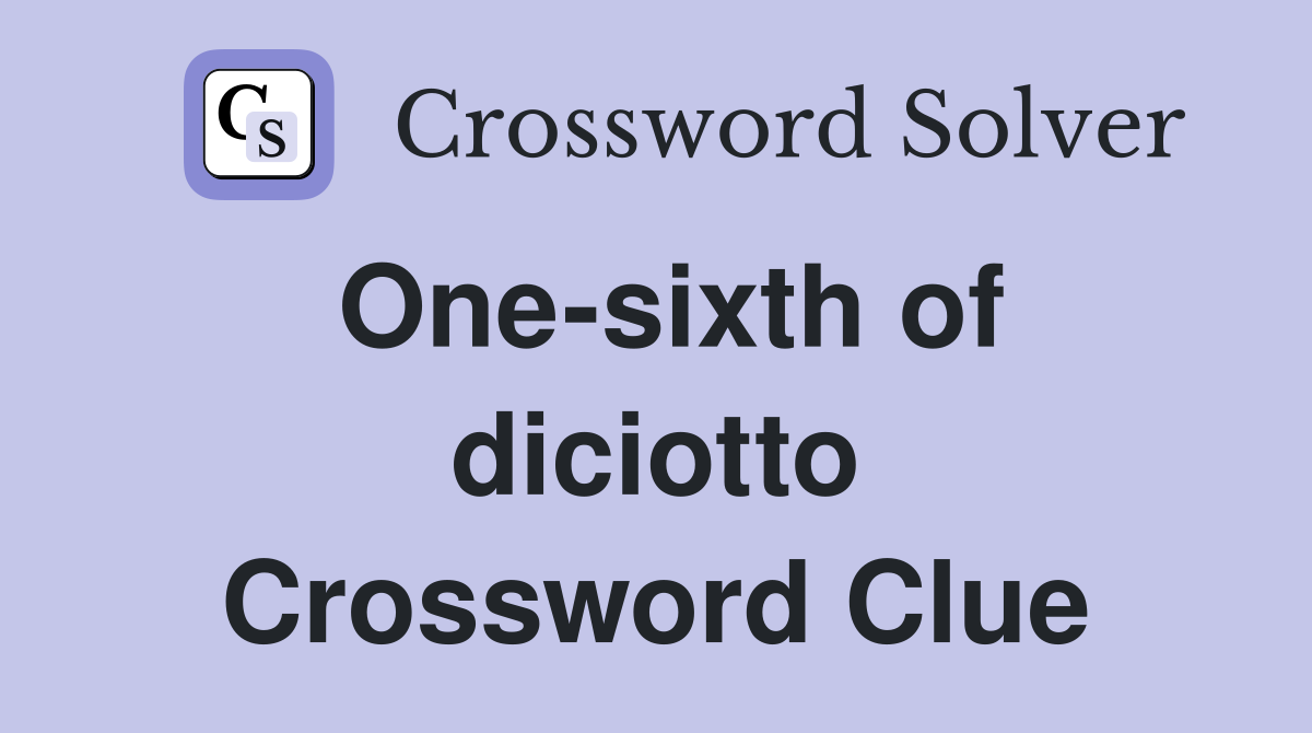 One-sixth of diciotto Crossword Clue