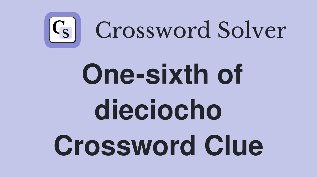 One-sixth of dieciocho Crossword Clue