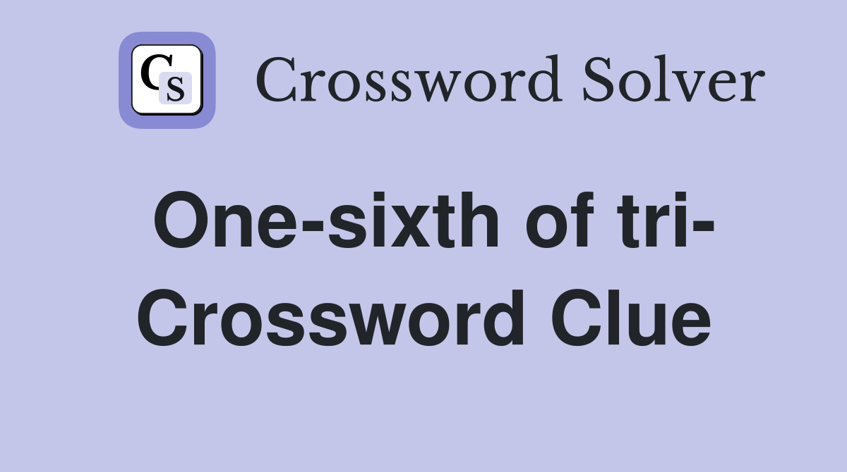 One-sixth of tri- Crossword Clue